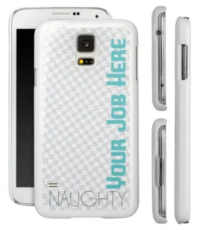 "Naughty (Your Job Here)" - Custom Samsung Galaxy S5 Case